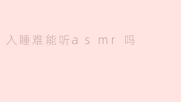 入睡难能听asmr吗