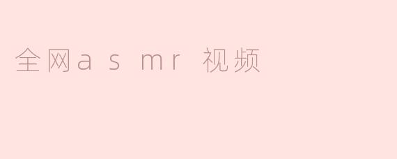 什么是全网ASMR视频，它有什么独特之处？****