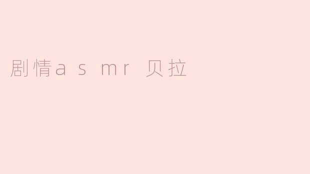 剧情asmr贝拉