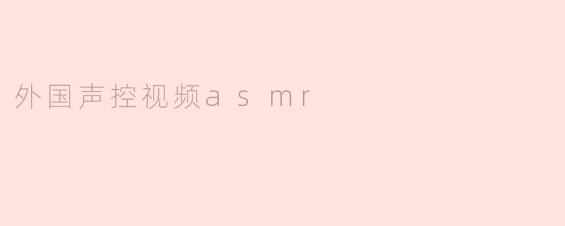 外国声控视频asmr