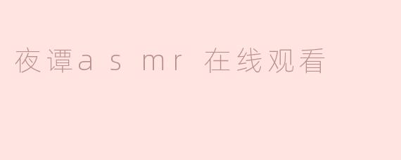 体验“夜谭ASMR”：放松心灵的耳边低语