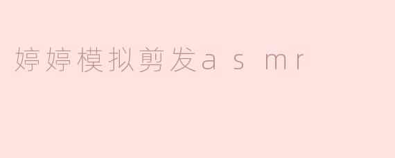 婷婷模拟剪发asmr