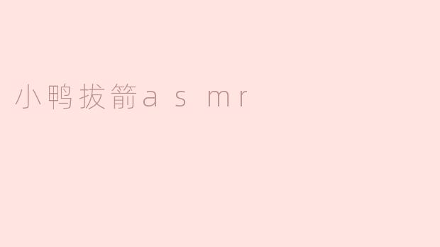 小鸭拔箭asmr