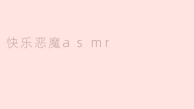 什么是快乐恶魔ASMR，它是如何让人放松的？****