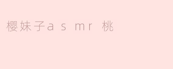樱妹子ASMR桃：静谧的声音之旅