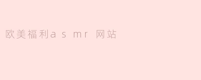 欧美福利asmr网站