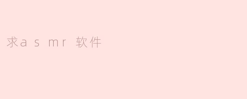 ### 探索ASMR软件的世界：给你带来宁静和放松的聆听体验