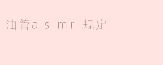 油管ASMR规定：创作者与观众的共识与挑战