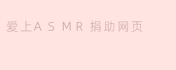倾听静谧，传递温暖：爱上ASMR捐助网页的感悟