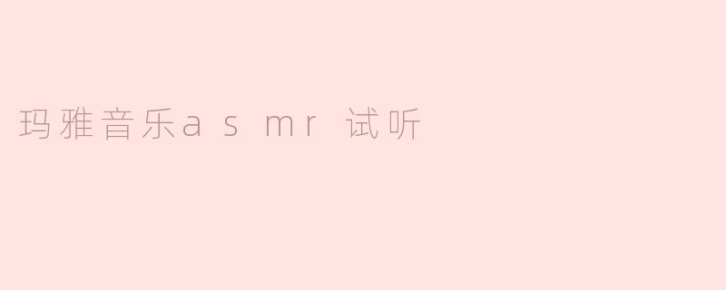玛雅音乐asmr试听