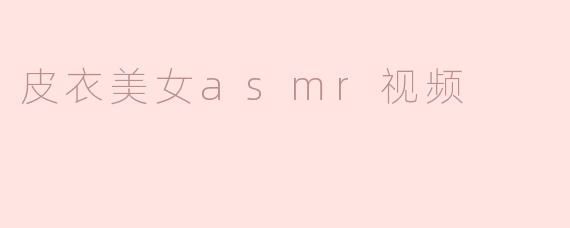 皮衣美女asmr视频