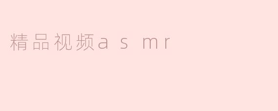 探索精彩的ASMR视频世界