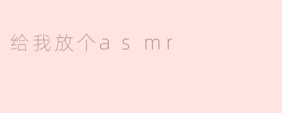 给我放个asmr