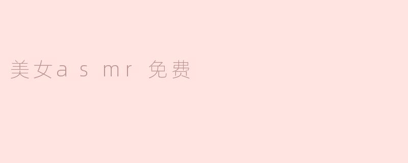 美女asmr免费