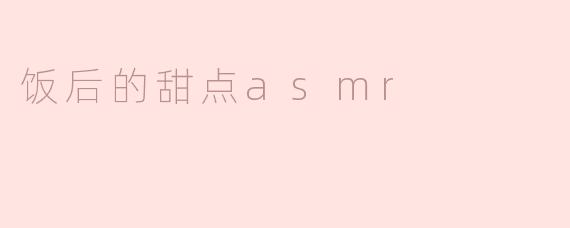 ### 饭后的甜点 ASMR：舌尖上的轻盈享受