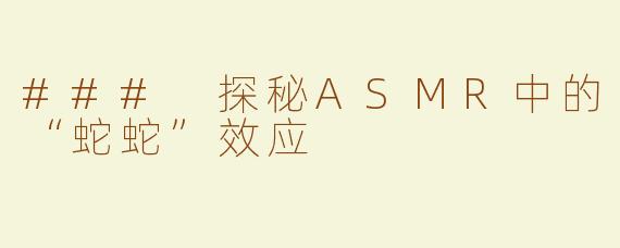 ### 探秘ASMR中的“蛇蛇”效应