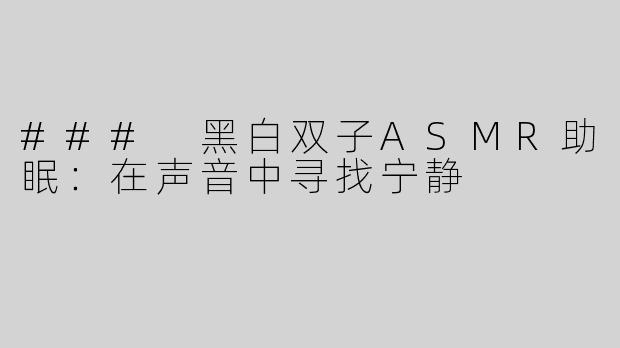 ### 黑白双子ASMR助眠：在声音中寻找宁静