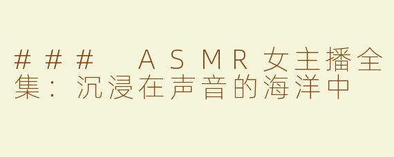 ### ASMR女主播全集：沉浸在声音的海洋中