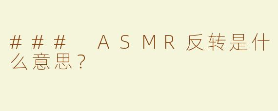 ### ASMR反转是什么意思？