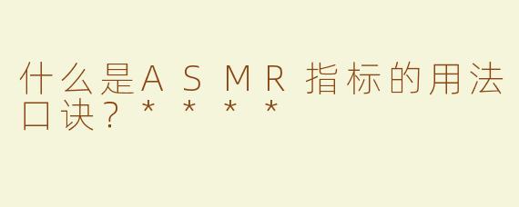 什么是ASMR指标的用法口诀？****