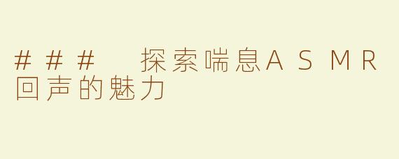### 探索喘息ASMR回声的魅力