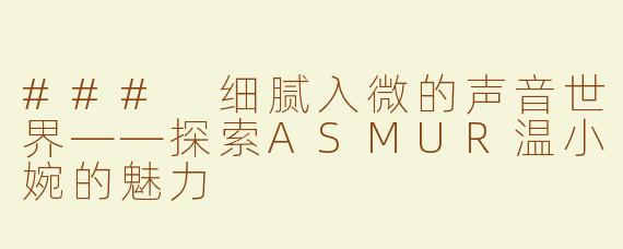 ### 细腻入微的声音世界——探索ASMUR温小婉的魅力
