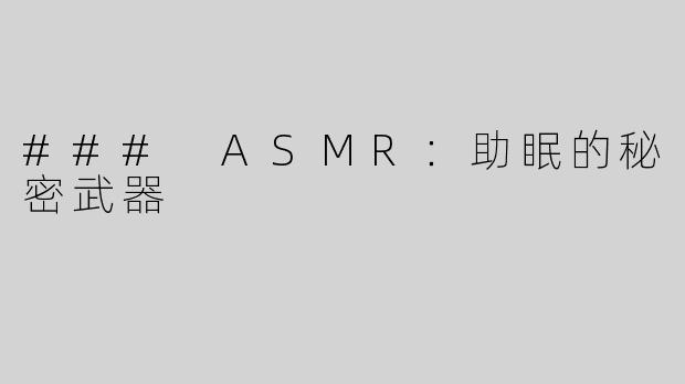 ### ASMR：助眠的秘密武器