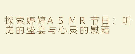探索婷婷ASMR节日：听觉的盛宴与心灵的慰藉