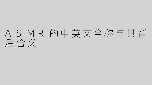 ASMR的中英文全称与其背后含义