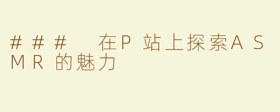 ### 在P站上探索ASMR的魅力