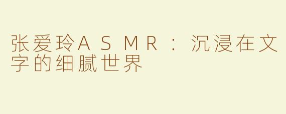 张爱玲ASMR：沉浸在文字的细腻世界