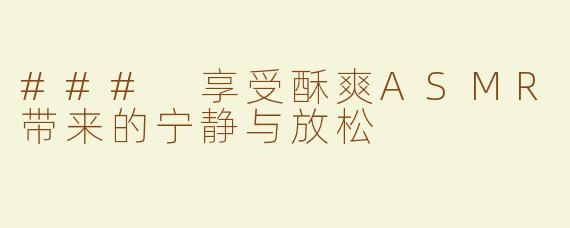 ### 享受酥爽ASMR带来的宁静与放松