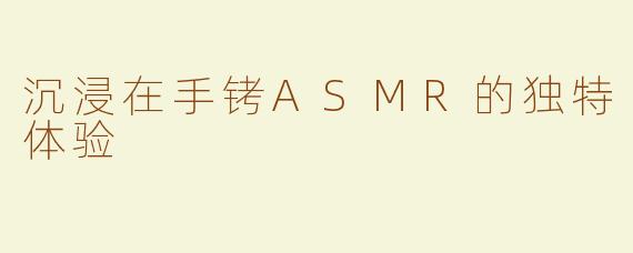 沉浸在手铐ASMR的独特体验