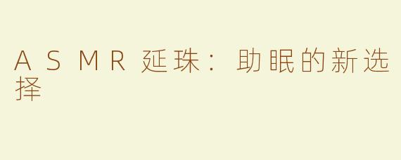 ASMR延珠：助眠的新选择