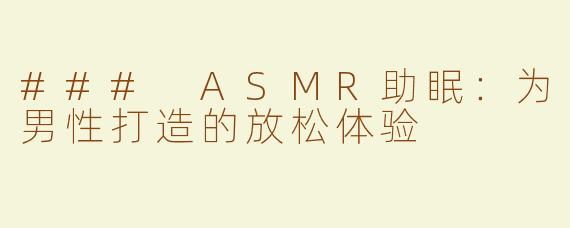 ### ASMR助眠：为男性打造的放松体验