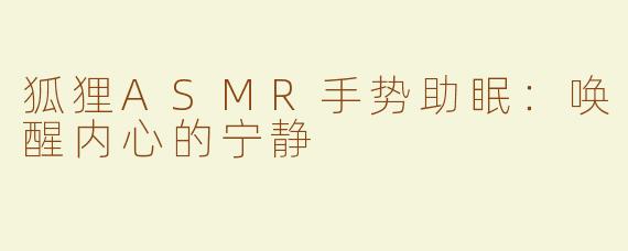 狐狸ASMR手势助眠：唤醒内心的宁静