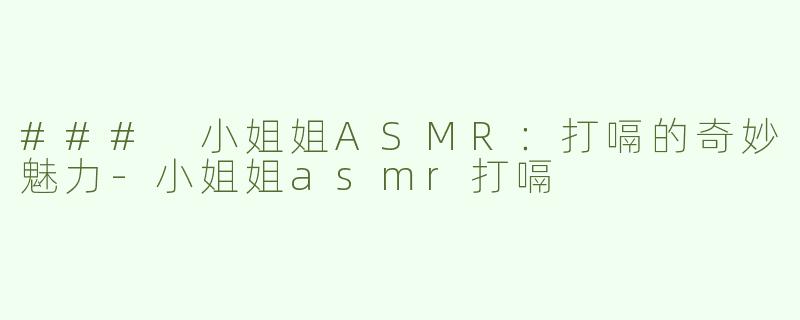 ### 小姐姐ASMR：打嗝的奇妙魅力