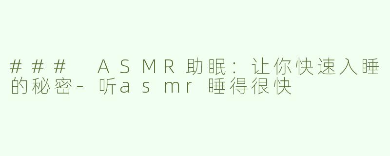 ### ASMR助眠：让你快速入睡的秘密