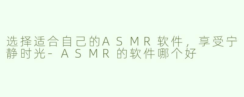 选择适合自己的ASMR软件，享受宁静时光
