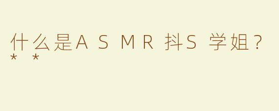 什么是ASMR抖S学姐？**