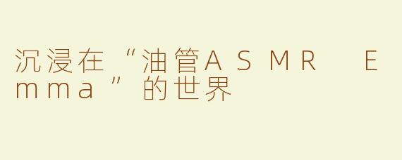 沉浸在“油管ASMR Emma”的世界