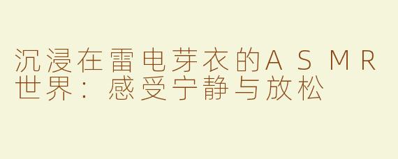 沉浸在雷电芽衣的ASMR世界：感受宁静与放松