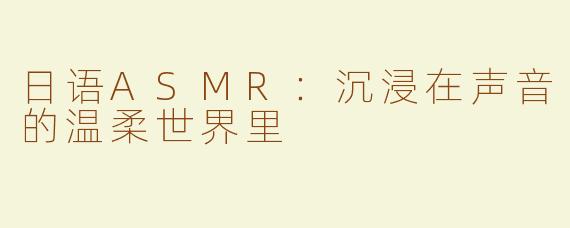 日语ASMR：沉浸在声音的温柔世界里