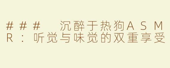 ### 沉醉于热狗ASMR：听觉与味觉的双重享受
