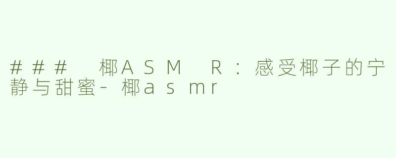 ### 椰ASM R：感受椰子的宁静与甜蜜