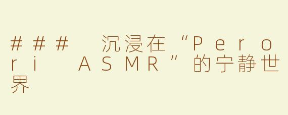 ### 沉浸在“Perori ASMR”的宁静世界