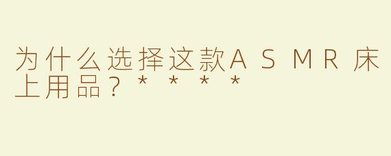 为什么选择这款ASMR床上用品？****