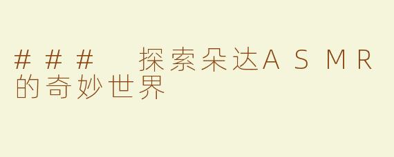 ### 探索朵达ASMR的奇妙世界