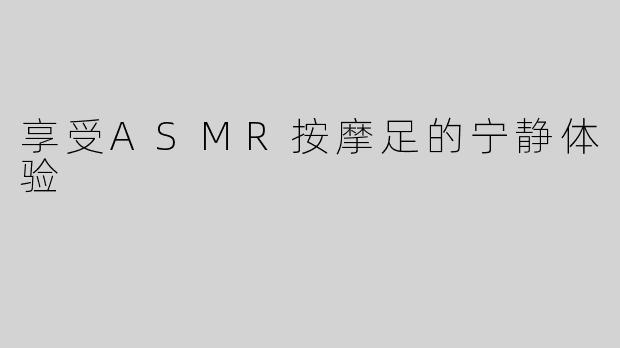 享受ASMR按摩足的宁静体验