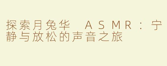 探索月兔华 ASMR：宁静与放松的声音之旅